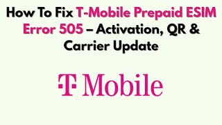 How To Fix T-Mobile Prepaid ESIM Error 505 – Activation, QR & Carrier Update