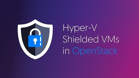 Hyper-V Shielded VMs in OpenStack