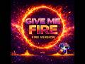 Give Me Fire Fire Version mp3