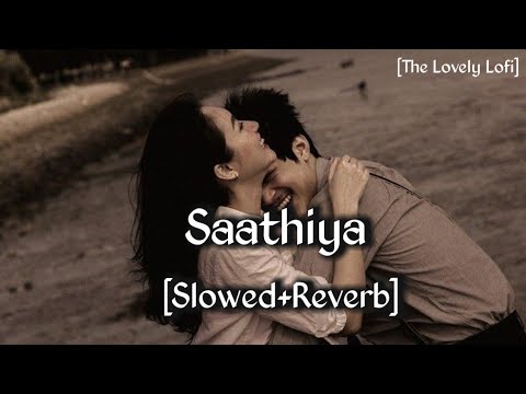 Saathiya  Tune Kya Kiya SlowedReverb Song The Lovely Lofi