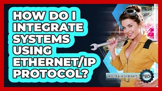 How Do I Integrate Systems Using Ethernet/IP Protocol