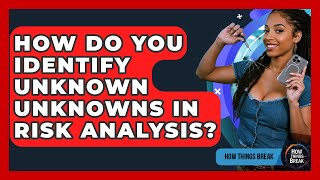 How Do You Identify Unknown Unknowns In Risk Analysis - How Things Break