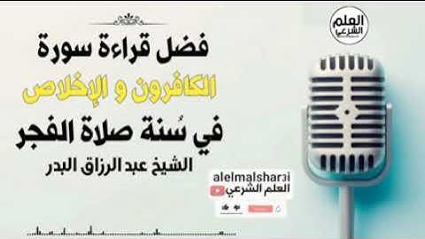 فضل قراءة سورة الكافرون والإخلاص عبد الرزاق البدر