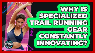 Why Is Specialized Trail Running Gear Constantly Innovating? - Running Beyond Limits