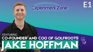 E1: Jake Hoffman: Co-founder and COO of GolfRoots  |  #ExperimentZone