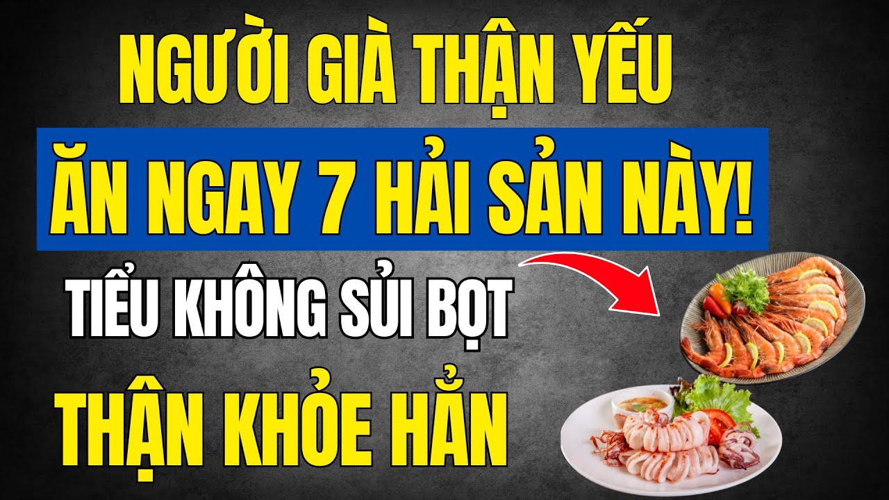 Thận khỏe – Tiểu trong: Bí quyết từ 7 loại hải sản dân dã người già nên ăn