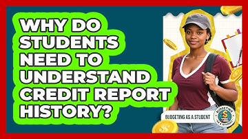 Why Do Students Need To Understand Credit Report History? - Budgeting as a Student