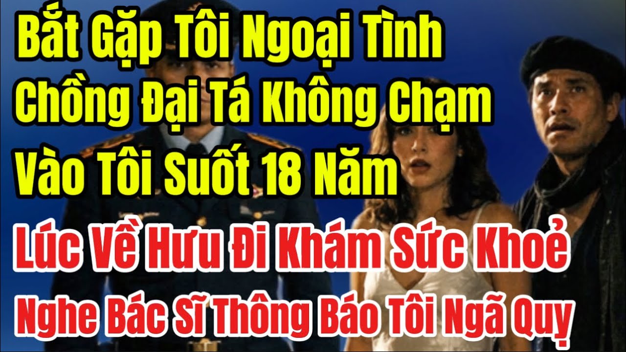 Bắt Gặp Tôi Ngoại Tình Chồng Đại Tá Không Chạm Vào Tôi Suốt 18 Năm, Đi Khám Sức Khoẻ Bác Sĩ Thông 