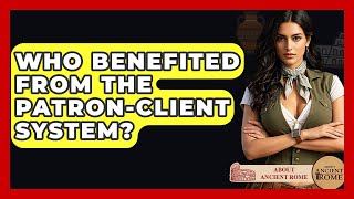 Who Benefited From The Patron-Client System? - All About Rome