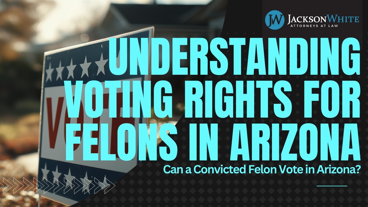 Can a Convicted Felon Vote in Arizona? | Arizona Voting Rights Explained by Jackson White Law