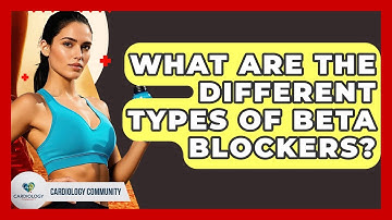 What Are The Different Types Of Beta Blockers? - Cardiology Community