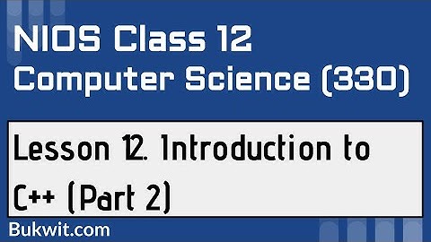 NIOS Class 12 Computer Science (330): Lesson 12. Introduction to C++ (Part 2)