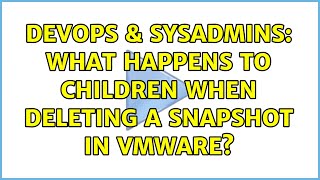 DevOps & SysAdmins: What happens to children when deleting a snapshot in vmware? (2 Solutions!!) Profile