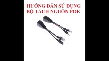 Review hướng dẫn sử dụng bộ cáp gộp tín hiệu LAN và nguồn 12v dùng cho camera ko có POE và cái kết