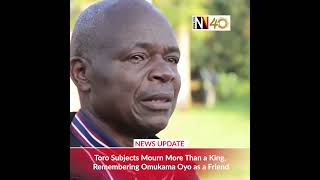 📽️ Toro subjects mourn more than a king. Remember Omukama Oyo as a friend