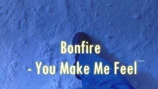 Bonfire -  You Make Me Feel