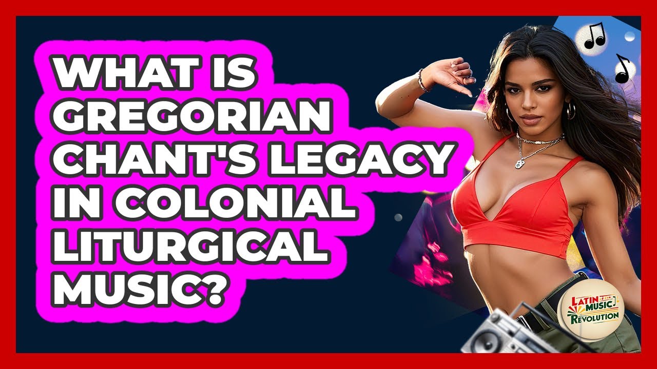 What Is Gregorian Chant's Legacy In Colonial Liturgical Music? - Latin Music Revolution