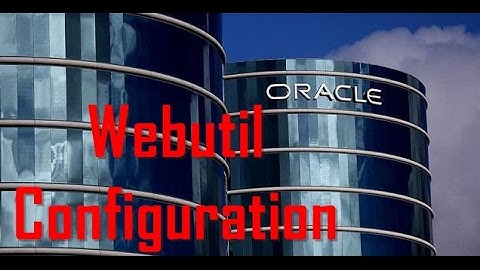 Webutil configuration in Oracle Forms 11g