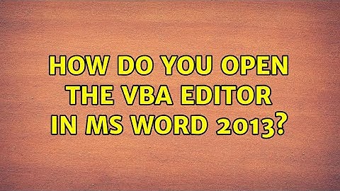 How do you open the VBA editor in MS Word 2013? (2 Solutions!!)