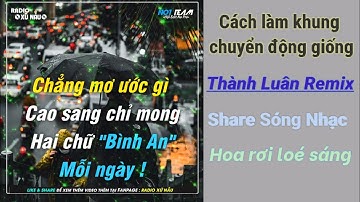 Share Sóng Nhạc Giống Thành Luân Remix | Cách Làm Khung Chạy Giống Thành Luân Remix