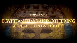EGYPTIANIZING and OTHERING (Episode 1, Ancient Lives on the Nile)