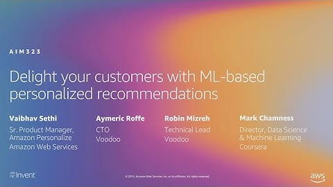 AWS re:Invent 2019: Delight your customers with ML-based personalized recommendations (AIM323)