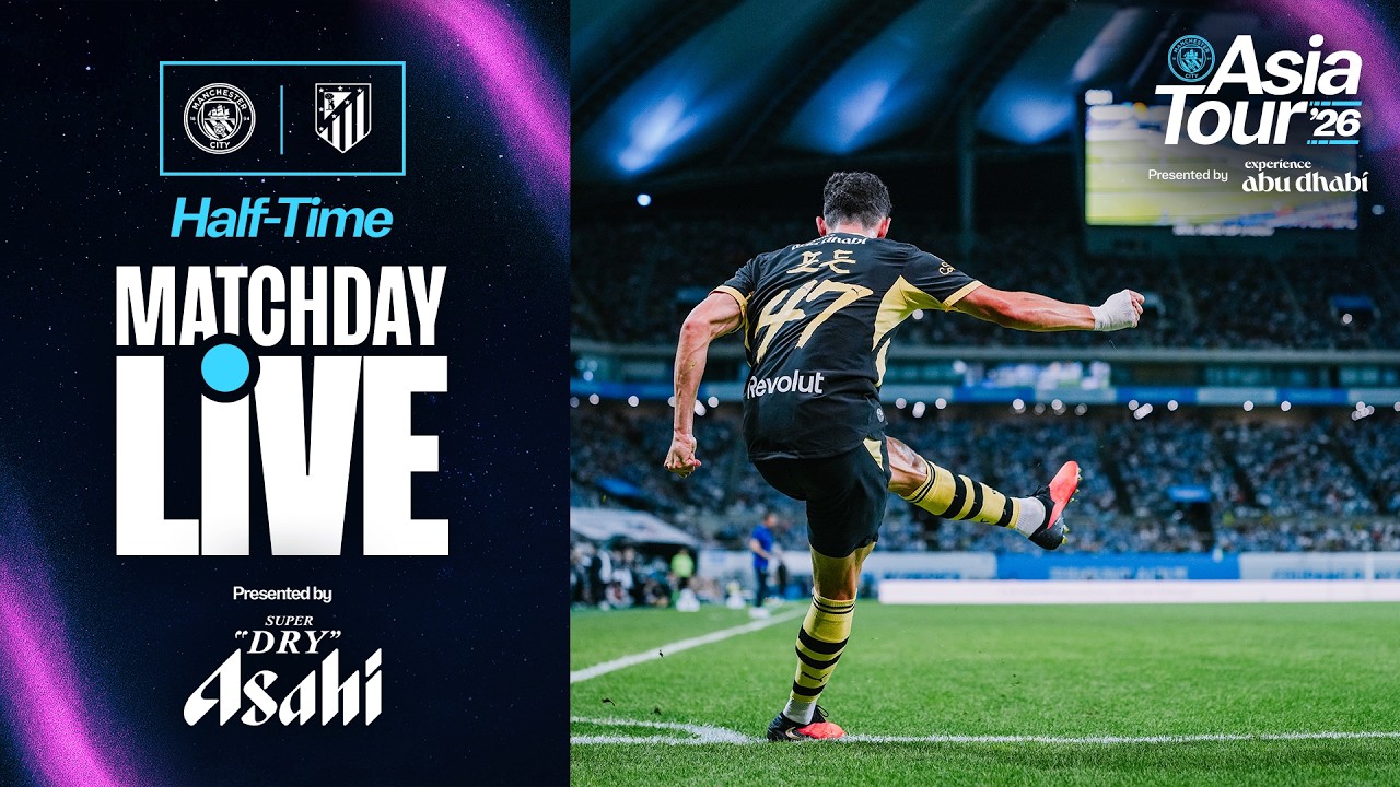 HALF TIME! Man City 0-1 Atletico Madrid | Asia Tour '26 | MATCHDAY LIVE!