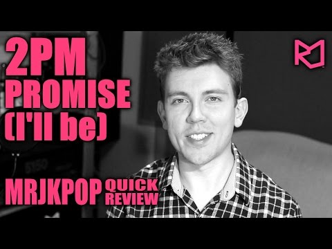 2PM Promise (I'll be) Quick Review ( Reaction ) - MRJKPOP