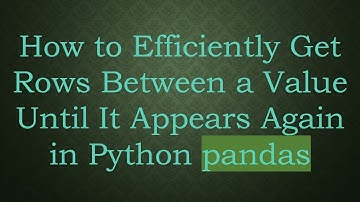 How to Efficiently Get Rows Between a Value Until It Appears Again in Python pandas