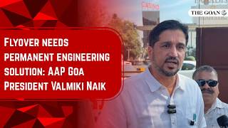 Flyover needs permanent engineering solution: AAP Goa President Valmiki Naik