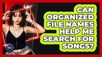 Can Organized File Names Help Me Search For Songs?