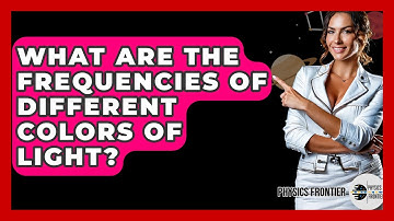 What Are The Frequencies Of Different Colors Of Light? - Physics Frontier