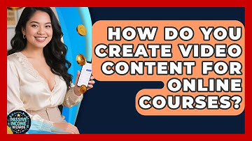 How Do You Create Video Content For Online Courses? - Passive Income Wizards