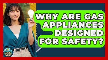 Why Are Gas Appliances Designed For Safety? - Your Utilities Hub