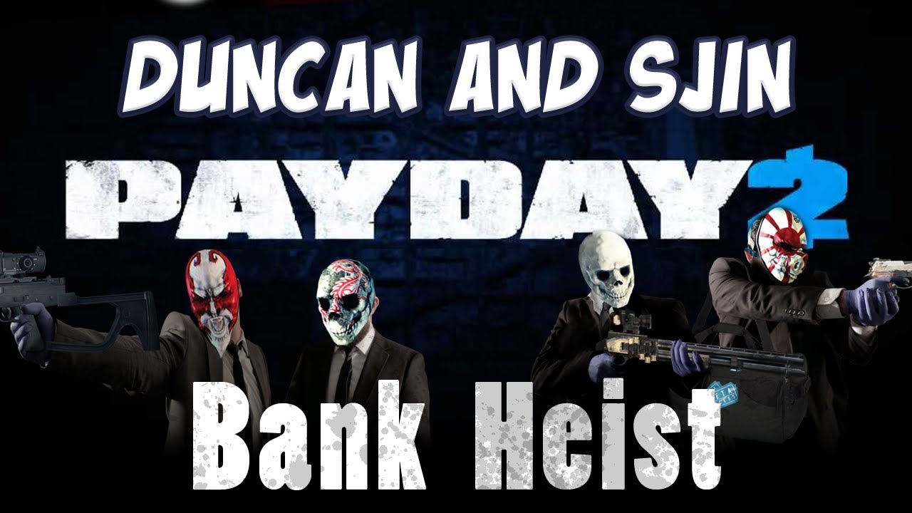 Sjin and Duncan Play Payday 2: Bank Heist