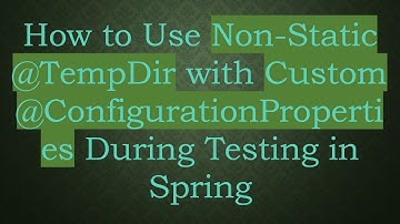 How to Use Non-Static @TempDir with Custom @ConfigurationProperties During Testing in Spring