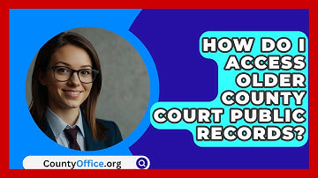 How Do I Access Older County Court Public Records? - CountyOffice.org