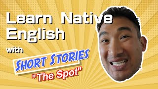 Learn Colloquial English with Short Stories “The Spot | 口語英文的小故事
