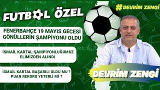 Fenerbahçe 19 Mayıs'da gönüllerin şampiyonu oldu/İsmail Kartal:Şampiyonluk elimizden alındı