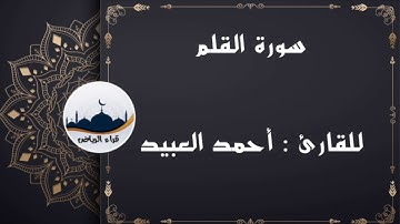 " سورة القلم " للقارئ : أحمد العبيد