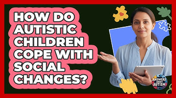 How Do Autistic Children Cope With Social Changes? - Answers About Autism