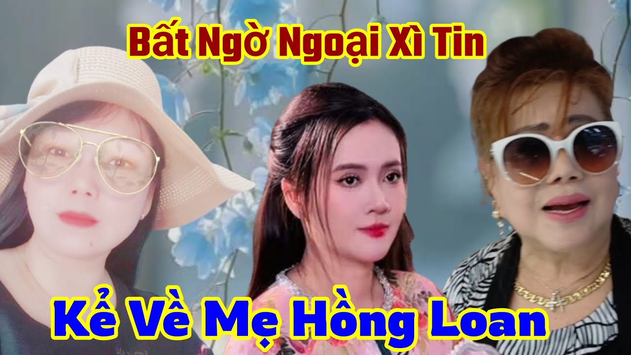 BẤT NGỜ !! Ngoại Xì Tin Nói Điều Về Mẹ Hồng Loan 