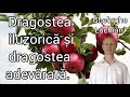 8.13. Dragostea iluzorică și dragostea adevărată.