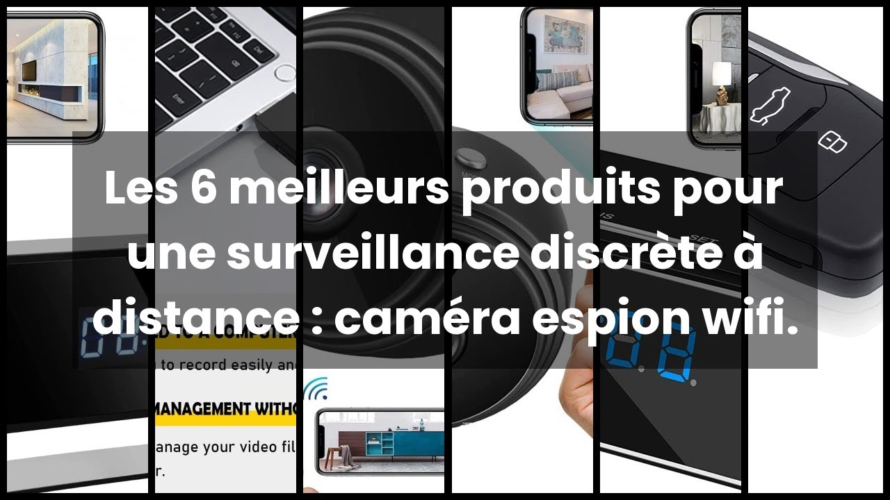Les 6 meilleurs produits pour une surveillance discrète à distance