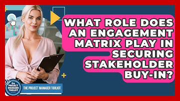 What Role Does An Engagement Matrix Play In Securing Stakeholder Buy-in?
