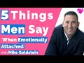 5 things Men Say (When Emotionally Attached To A Woman)--With Mike Goldstein