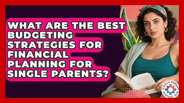 What Are the Best Budgeting Strategies for Financial Planning for Single Parents?