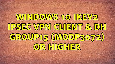 Windows 10 IKEv2 IPSec VPN client & DH Group15 (modp3072) or higher (2 Solutions!!)