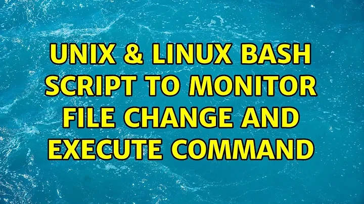 Unix & Linux: Bash script to monitor file change and execute command (3 Solutions!!)