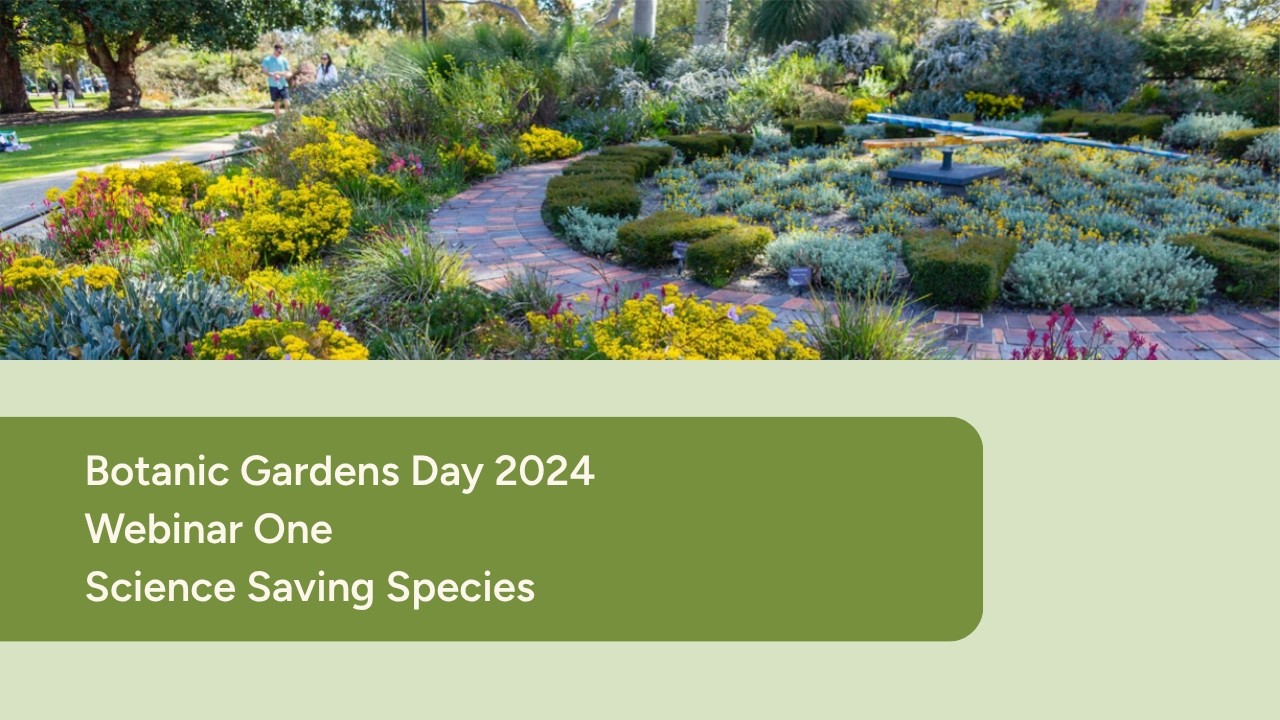 Botanic Gardens Webinar Series 2024. Webinar 1, Science Saving Species ...